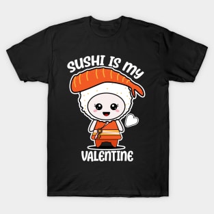 Sushi is my Valentine funny saying with cute sushi illustration perfect gift idea for sushi lover and valentine's day T-Shirt